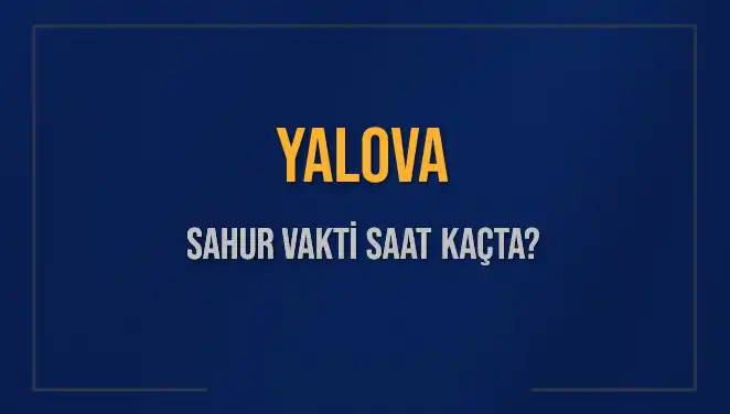 Yalova'da Sahur Vakti Ne Zaman? 2025 Takvimine Göre Öğrenin