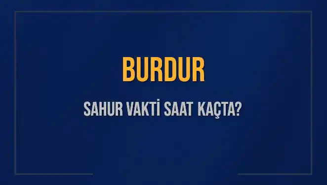 Burdur'da Sahur Vakti Saat Kaçta? Diyanet Bilgileriyle Öğrenin!