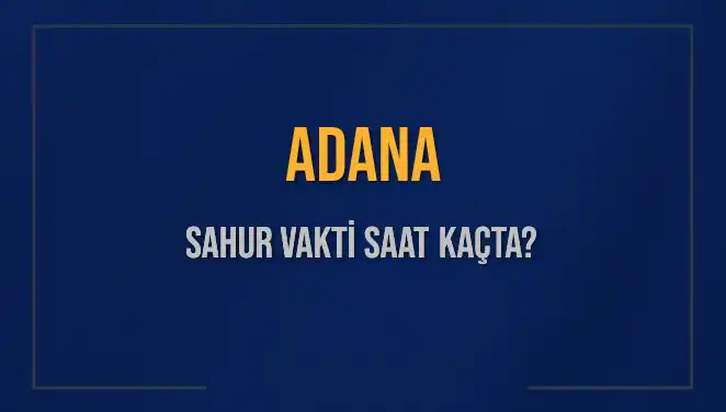 Adana'da Sahur Vakti İçin Heyecan Dorukta: Saat Kaçta?