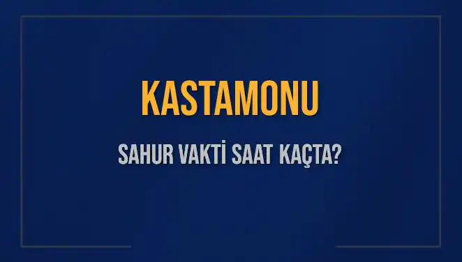 Kastamonu’da Sahur Vaktine Dair Bilgiler: Saat Kaçta?