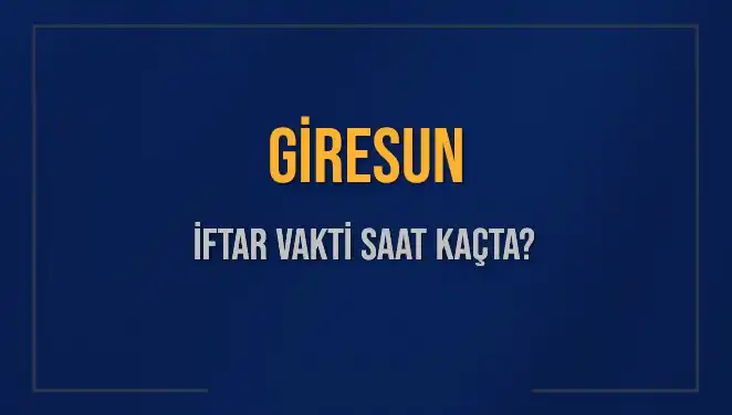 Giresun’da İftar Vakti ve Akşam Ezanı Ne Zaman?