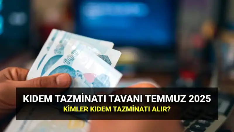 Kıdem Tazminatı Tavanında Temmuz Zammı ile Şok Değişiklikler!