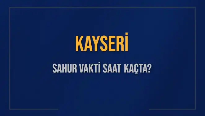 Kayseri'de Sahur Vakti ve İmsak: 2025 için Kritik Bilgiler