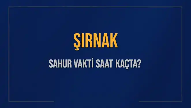 Şırnak'ta Sahur Vakti: 2025 Tarihinde Saat Kaçta Olacak?