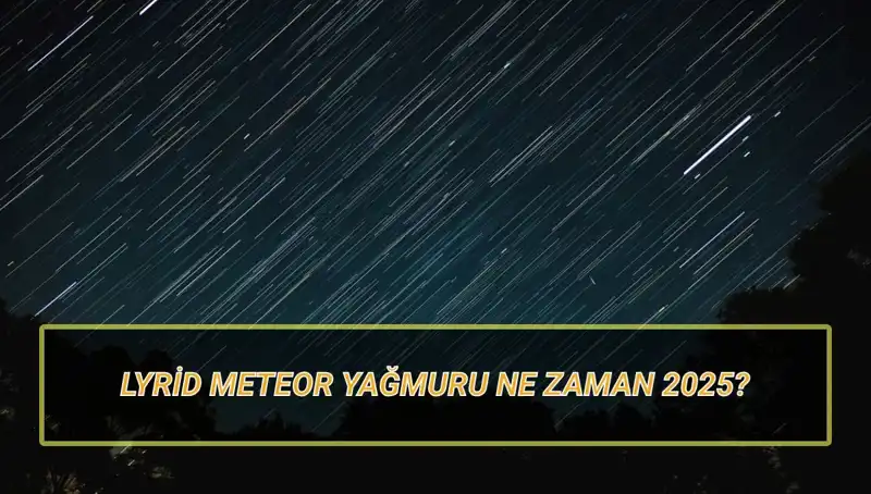 2025 Lyrid Meteor Yağmuru: Türkiye'den İzleme Fırsatları ve Bilmeniz Gerekenler