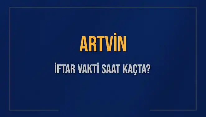 Artvin'de İftar Vakti: Bugün Akşam Ezanı Ne Zaman Okunacak?