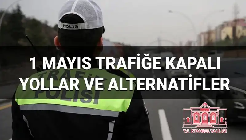 1 Mayıs'ta İstanbul'da Trafik Kapalı: Hangi Yolları Kullanmalı?