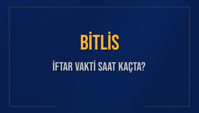 Bitlis İftar Vaktini Kaçırmayın: 2025 İçin Güncel Saatler
