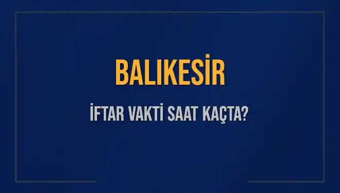 Balıkesir'de İftar Zamanı: Akşam Ezanı Saatine Kadar Ne Kaldı?