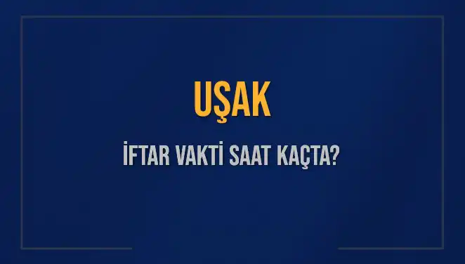 Uşak İftar Vakti: Akşam Ezanı Saat Kaçta Okunacak?