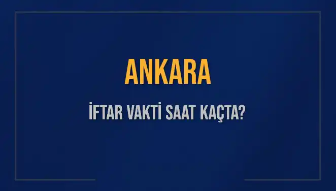 Ankara İftar Vakti: Bugün Saat Kaçta Ezan Okunacak?